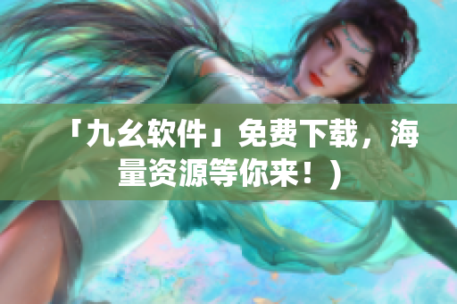 「九幺软件」免费下载，海量资源等你来！)