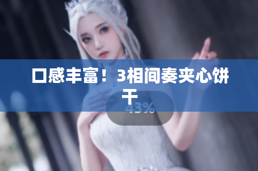 口感丰富！3相间奏夹心饼干