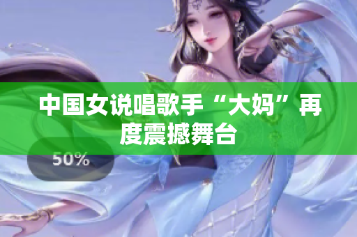 中国女说唱歌手“大妈”再度震撼舞台