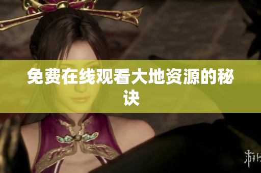免费在线观看大地资源的秘诀
