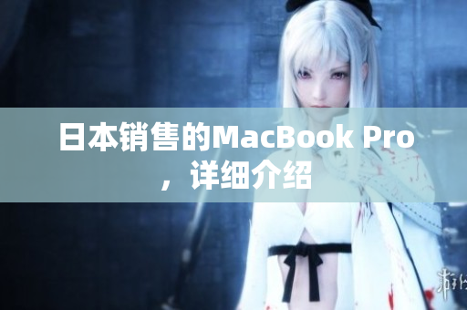 日本销售的MacBook Pro，详细介绍