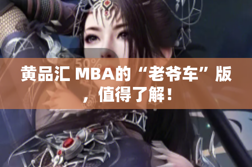 黄品汇 MBA的“老爷车”版，值得了解！