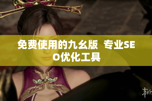 免费使用的九幺版  专业SEO优化工具