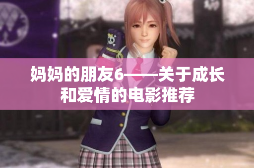 妈妈的朋友6——关于成长和爱情的电影推荐