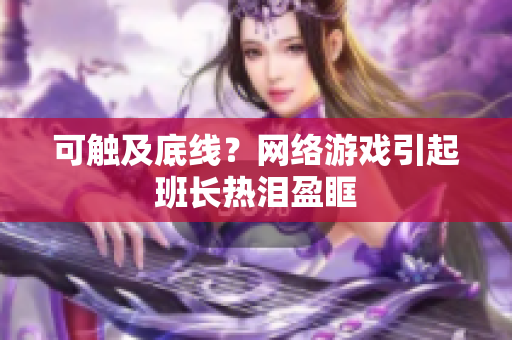 可触及底线？网络游戏引起班长热泪盈眶