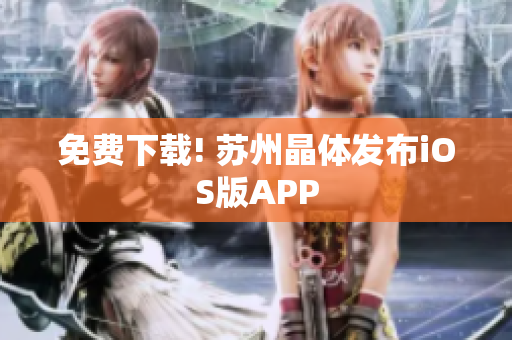 免费下载! 苏州晶体发布iOS版APP