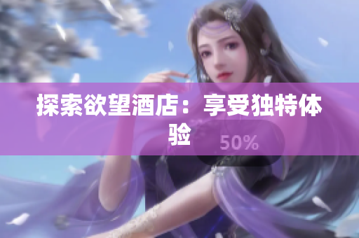 探索欲望酒店：享受独特体验