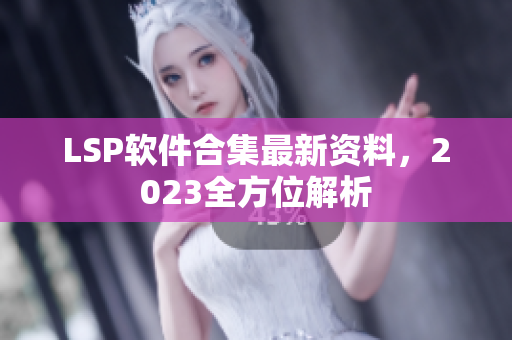 LSP软件合集最新资料，2023全方位解析