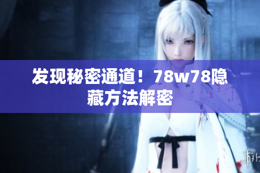 发现秘密通道！78w78隐藏方法解密