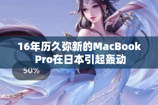 16年历久弥新的MacBook Pro在日本引起轰动