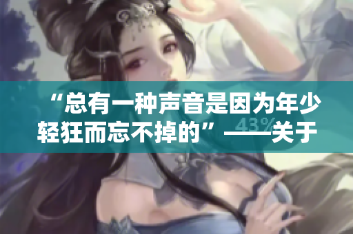 “总有一种声音是因为年少轻狂而忘不掉的”——关于网络语言的思考