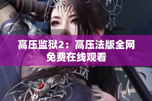 高压监狱2：高压法版全网免费在线观看
