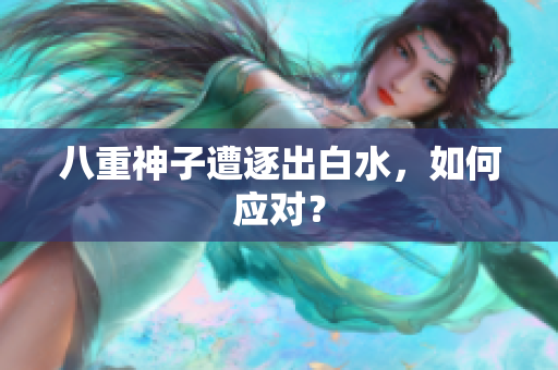 八重神子遭逐出白水，如何应对？