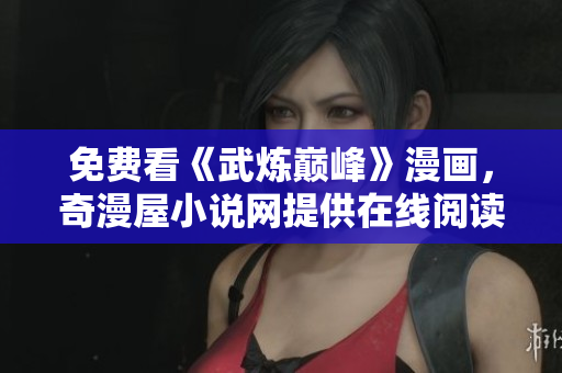 免费看《武炼巅峰》漫画，奇漫屋小说网提供在线阅读
