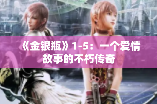 《金银瓶》1-5：一个爱情故事的不朽传奇
