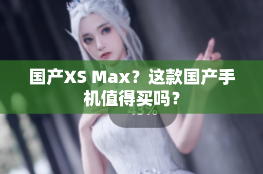 国产XS Max？这款国产手机值得买吗？