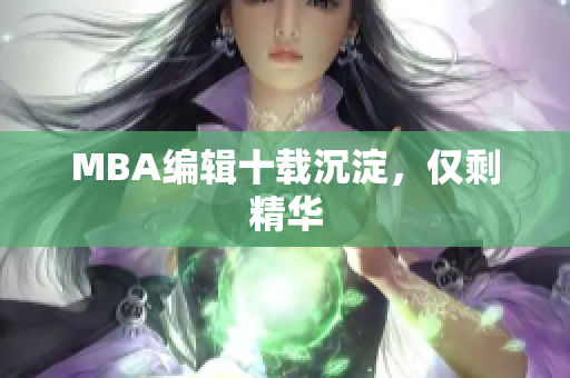 MBA编辑十载沉淀，仅剩精华