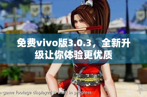 免费vivo版3.0.3，全新升级让你体验更优质