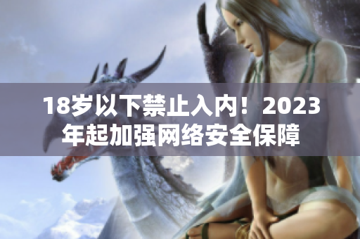 18岁以下禁止入内！2023年起加强网络安全保障