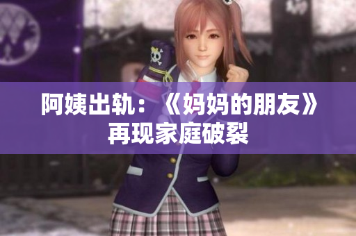 阿姨出轨：《妈妈的朋友》再现家庭破裂