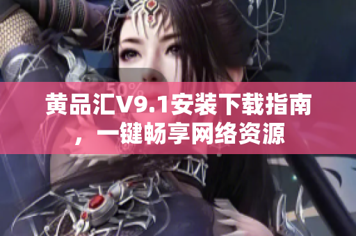 黄品汇V9.1安装下载指南，一键畅享网络资源