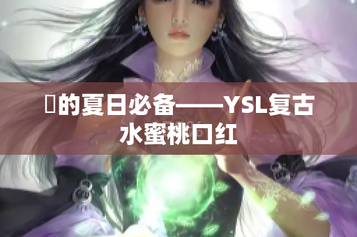 妳的夏日必备——YSL复古水蜜桃口红