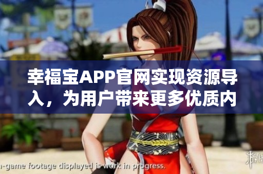 幸福宝APP官网实现资源导入，为用户带来更多优质内容