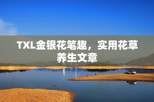 TXL金银花笔趣，实用花草养生文章