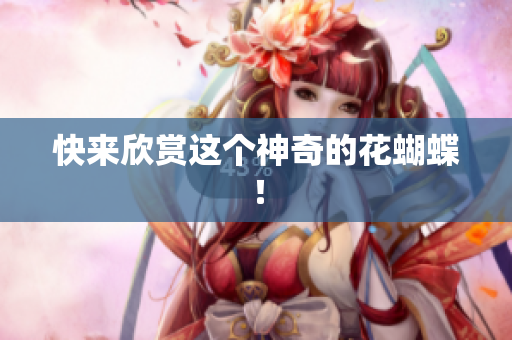 快来欣赏这个神奇的花蝴蝶！