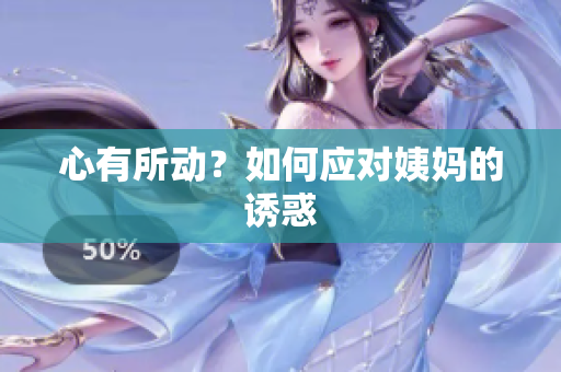心有所动？如何应对姨妈的诱惑