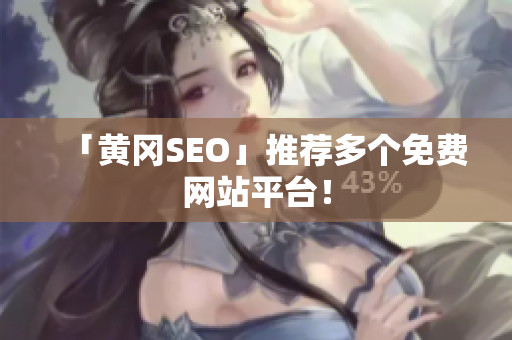 「黄冈SEO」推荐多个免费网站平台！