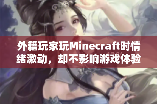 外籍玩家玩Minecraft时情绪激动，却不影响游戏体验