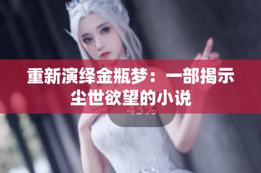 重新演绎金瓶梦：一部揭示尘世欲望的小说
