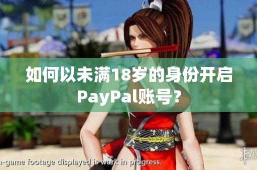 如何以未满18岁的身份开启PayPal账号？
