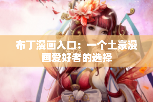 布丁漫画入口：一个土豪漫画爱好者的选择