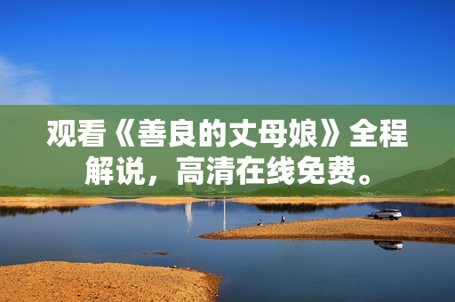 观看《善良的丈母娘》全程解说，高清在线免费。