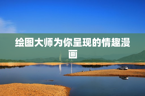 绘图大师为你呈现的情趣漫画