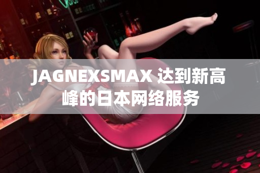 JAGNEXSMAX 达到新高峰的日本网络服务