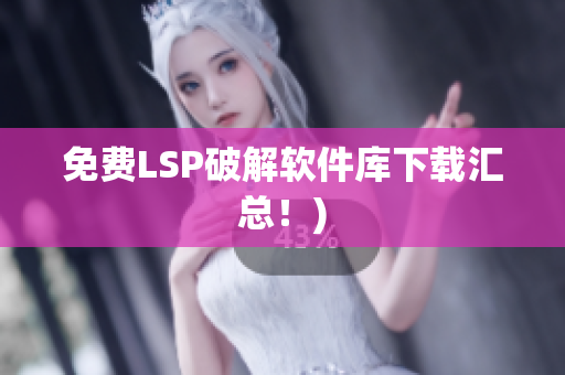 免费LSP破解软件库下载汇总！)