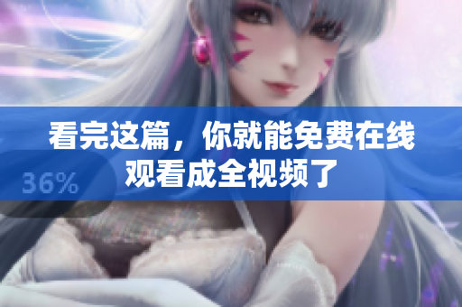 看完这篇，你就能免费在线观看成全视频了