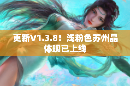 更新V1.3.8！浅粉色苏州晶体现已上线