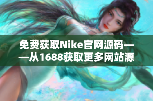 免费获取Nike官网源码——从1688获取更多网站源码