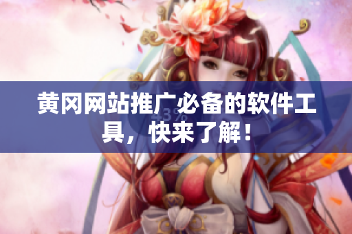 黄冈网站推广必备的软件工具，快来了解！
