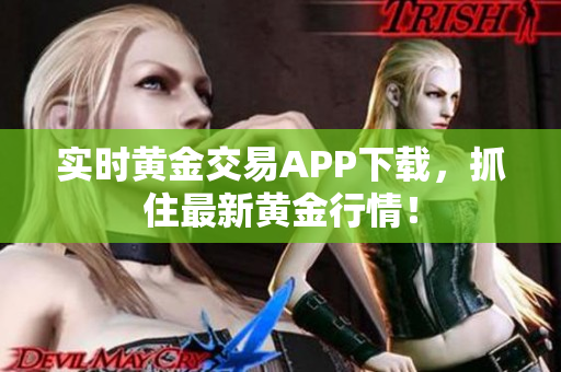 实时黄金交易APP下载，抓住最新黄金行情！