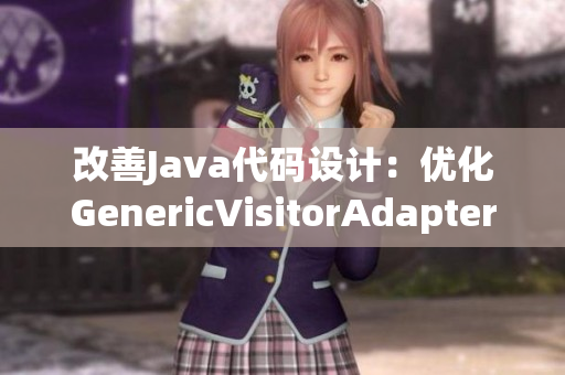 改善Java代码设计：优化GenericVisitorAdapter实现