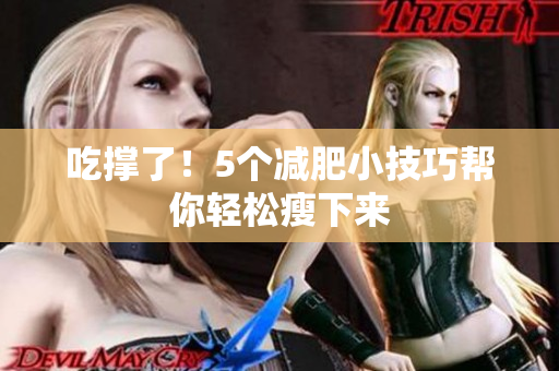吃撑了！5个减肥小技巧帮你轻松瘦下来