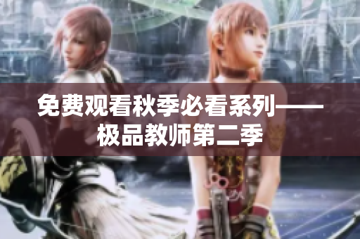 免费观看秋季必看系列——极品教师第二季