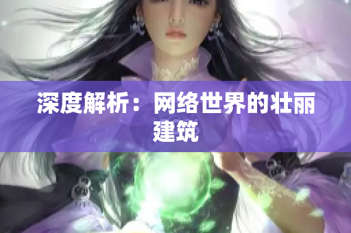 深度解析：网络世界的壮丽建筑
