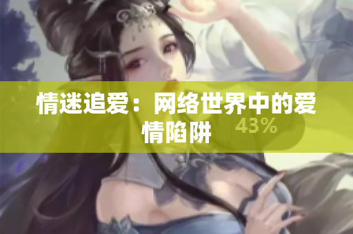 情迷追爱：网络世界中的爱情陷阱