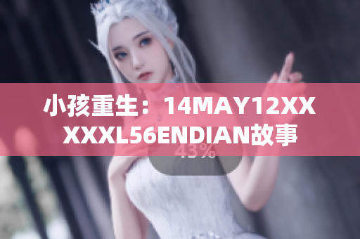 小孩重生：14MAY12XXXXXL56ENDIAN故事
